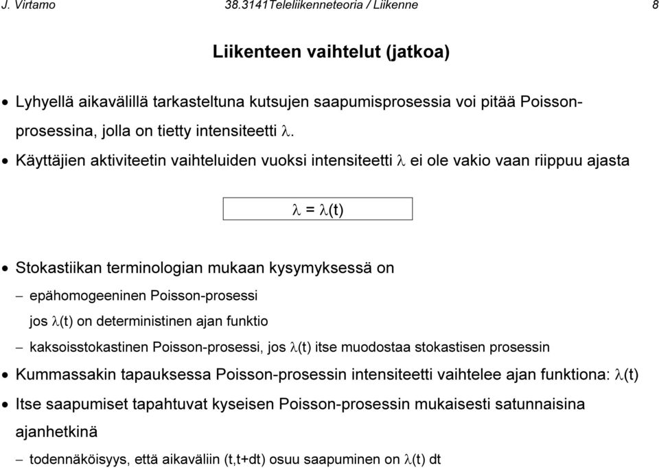 Käyttäjien aktiviteetin vaihteluiden vuoksi intensiteetti λ ei ole vakio vaan riippuu ajasta λ = λ(t) Stokastiikan terminologian mukaan kysymyksessä on epähomogeeninen Poisson-prosessi jos