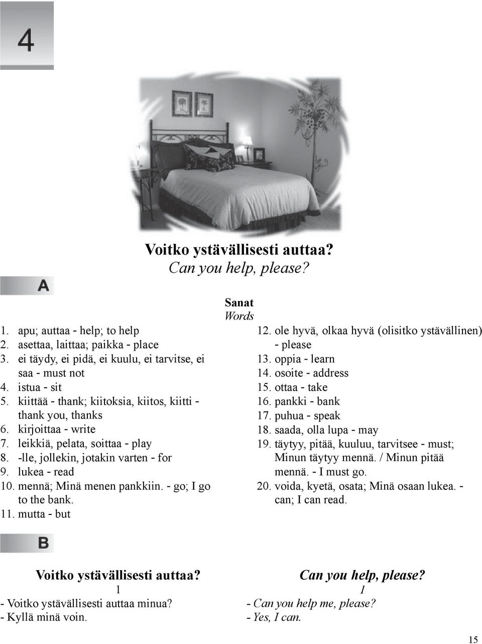 mennä; Minä menen pankkiin. - go; I go to the bank. 11. mutta - but Sanat Words 12. ole hyvä, olkaa hyvä (olisitko ystävällinen) - please 13. oppia - learn 14. osoite - address 15. ottaa - take 16.