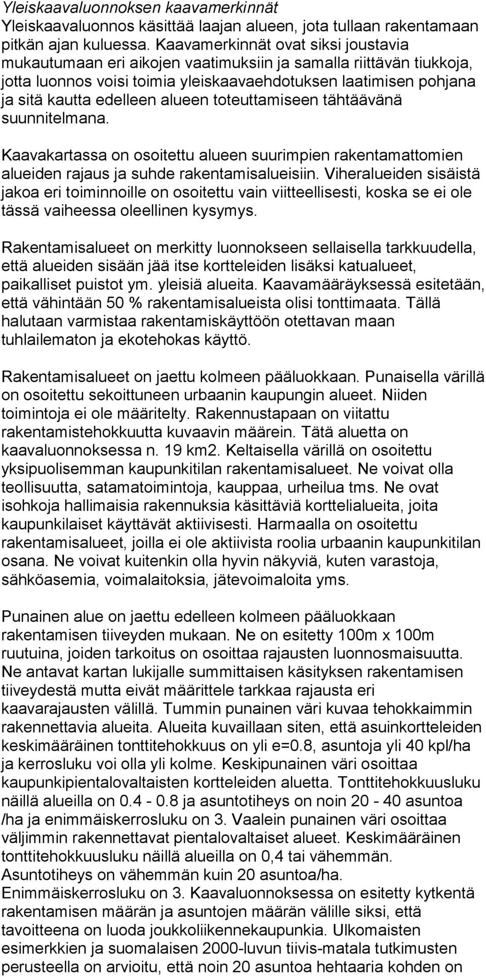 alueen toteuttamiseen tähtäävänä suunnitelmana. Kaavakartassa on osoitettu alueen suurimpien rakentamattomien alueiden rajaus ja suhde rakentamisalueisiin.