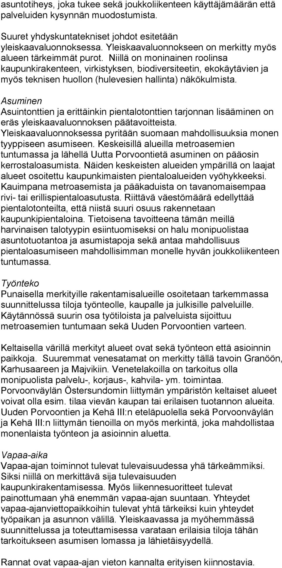 Niillä on moninainen roolinsa kaupunkirakenteen, virkistyksen, biodiversiteetin, ekokäytävien ja myös teknisen huollon (hulevesien hallinta) näkökulmista.