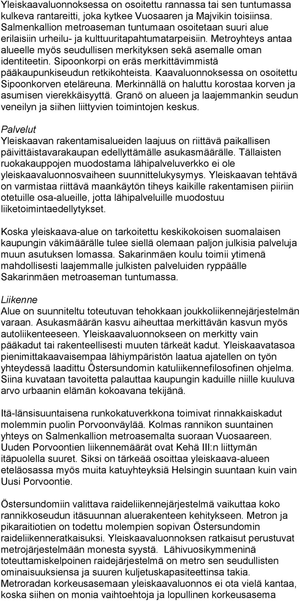Sipoonkorpi on eräs merkittävimmistä pääkaupunkiseudun retkikohteista. Kaavaluonnoksessa on osoitettu Sipoonkorven eteläreuna. Merkinnällä on haluttu korostaa korven ja asumisen vierekkäisyyttä.