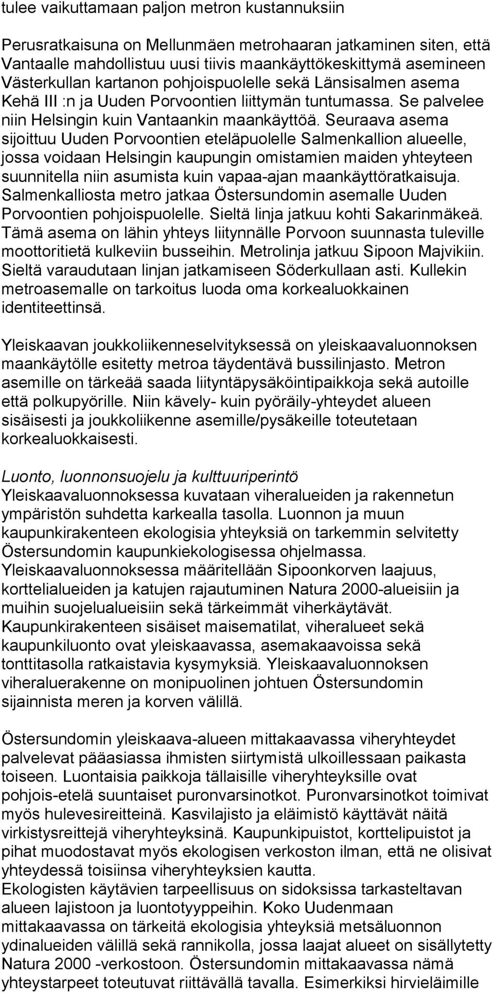 Seuraava asema sijoittuu Uuden Porvoontien eteläpuolelle Salmenkallion alueelle, jossa voidaan Helsingin kaupungin omistamien maiden yhteyteen suunnitella niin asumista kuin vapaa-ajan
