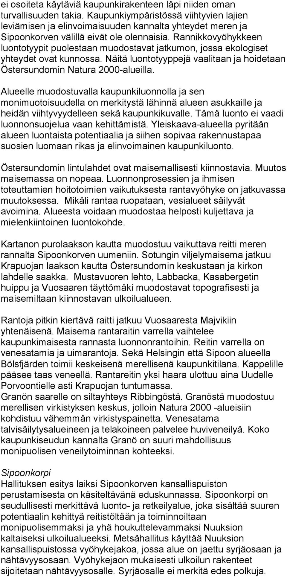 Rannikkovyöhykkeen luontotyypit puolestaan muodostavat jatkumon, jossa ekologiset yhteydet ovat kunnossa. Näitä luontotyyppejä vaalitaan ja hoidetaan Östersundomin Natura 2000-alueilla.