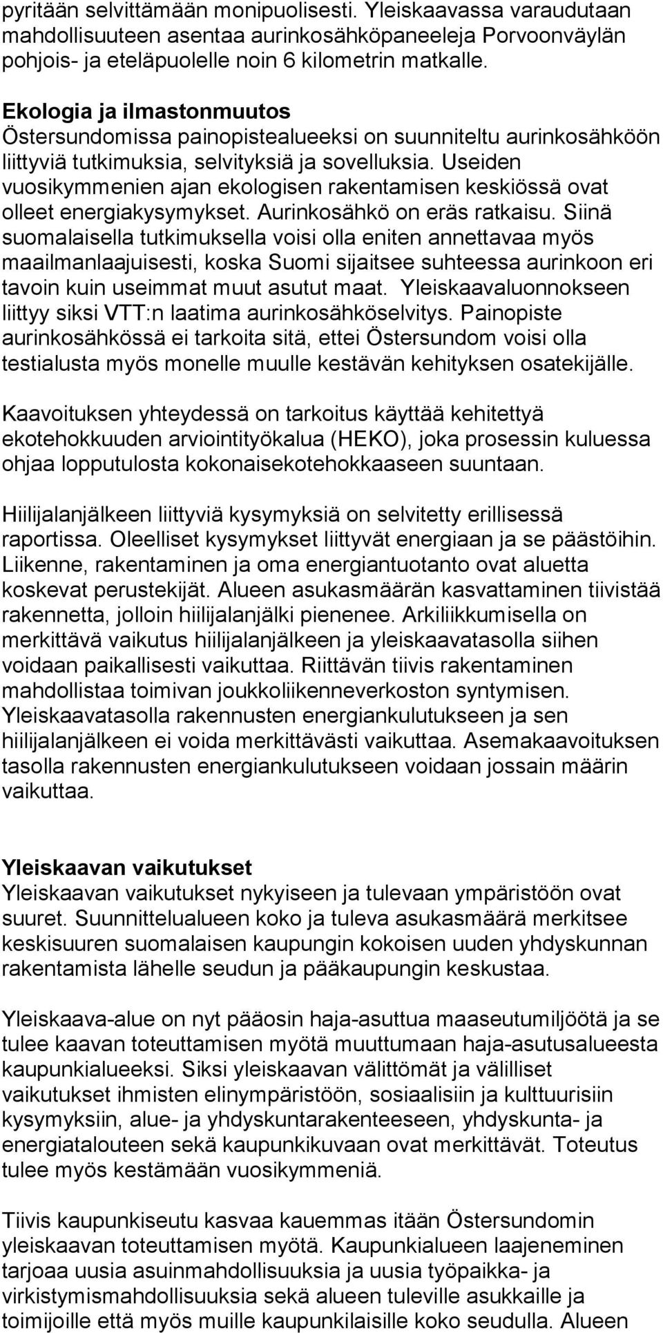 Useiden vuosikymmenien ajan ekologisen rakentamisen keskiössä ovat olleet energiakysymykset. Aurinkosähkö on eräs ratkaisu.