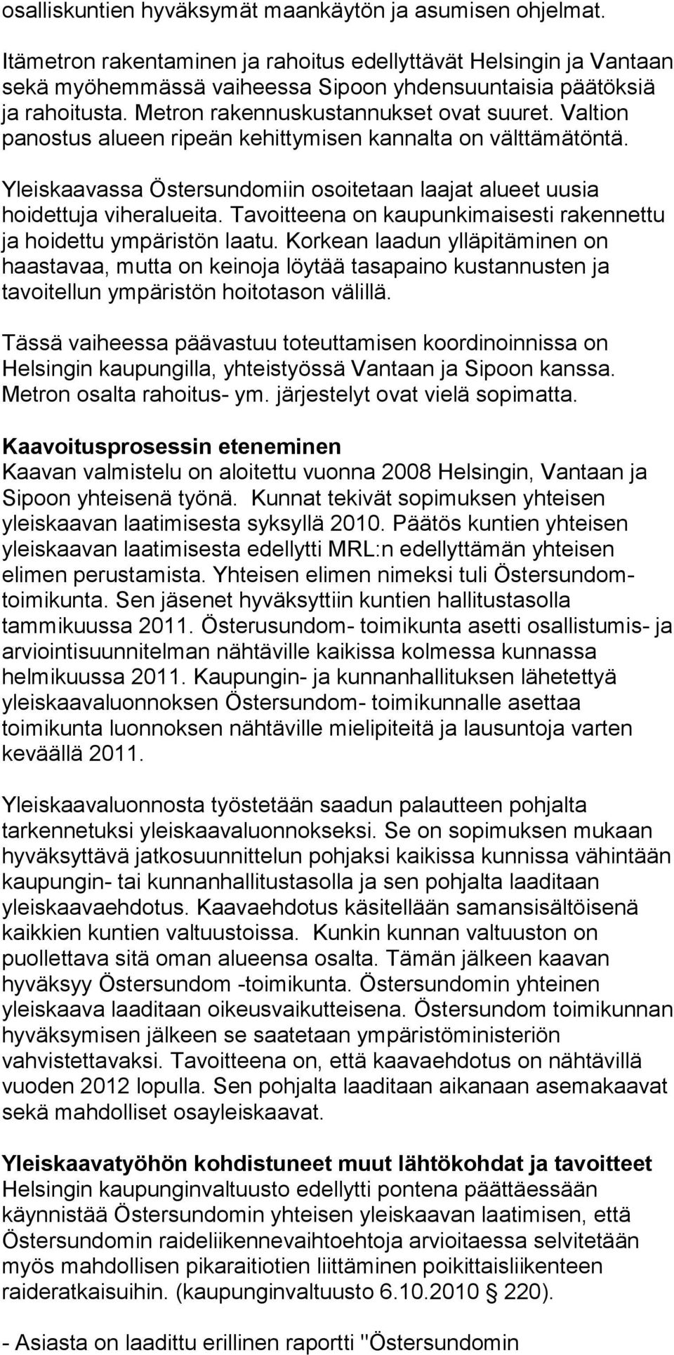 Valtion panostus alueen ripeän kehittymisen kannalta on välttämätöntä. Yleiskaavassa Östersundomiin osoitetaan laajat alueet uusia hoidettuja viheralueita.