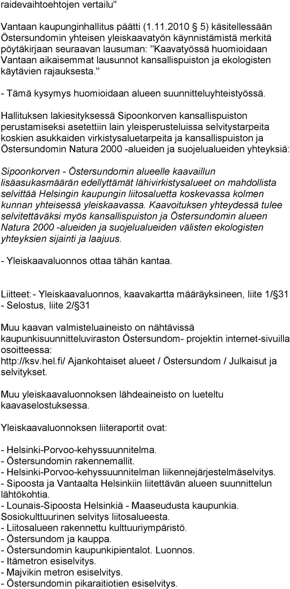 ekologisten käytävien rajauksesta." - Tämä kysymys huomioidaan alueen suunnitteluyhteistyössä.