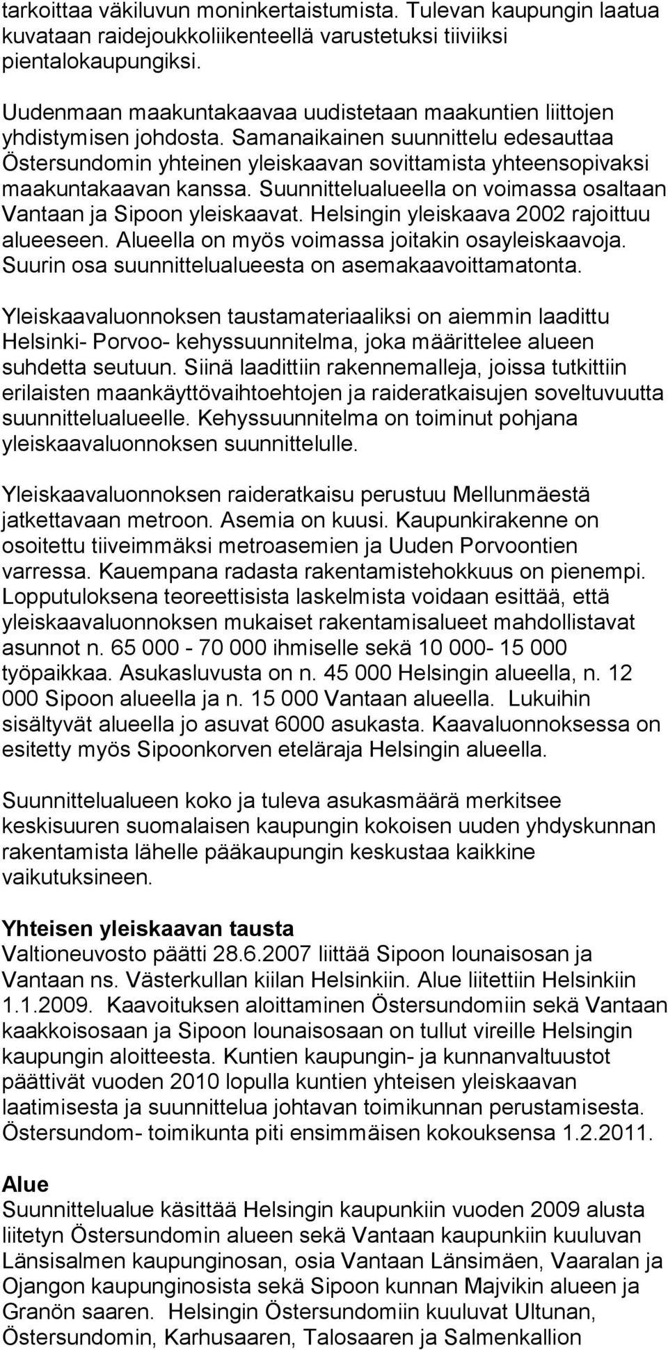 Samanaikainen suunnittelu edesauttaa Östersundomin yhteinen yleiskaavan sovittamista yhteensopivaksi maakuntakaavan kanssa. Suunnittelualueella on voimassa osaltaan Vantaan ja Sipoon yleiskaavat.