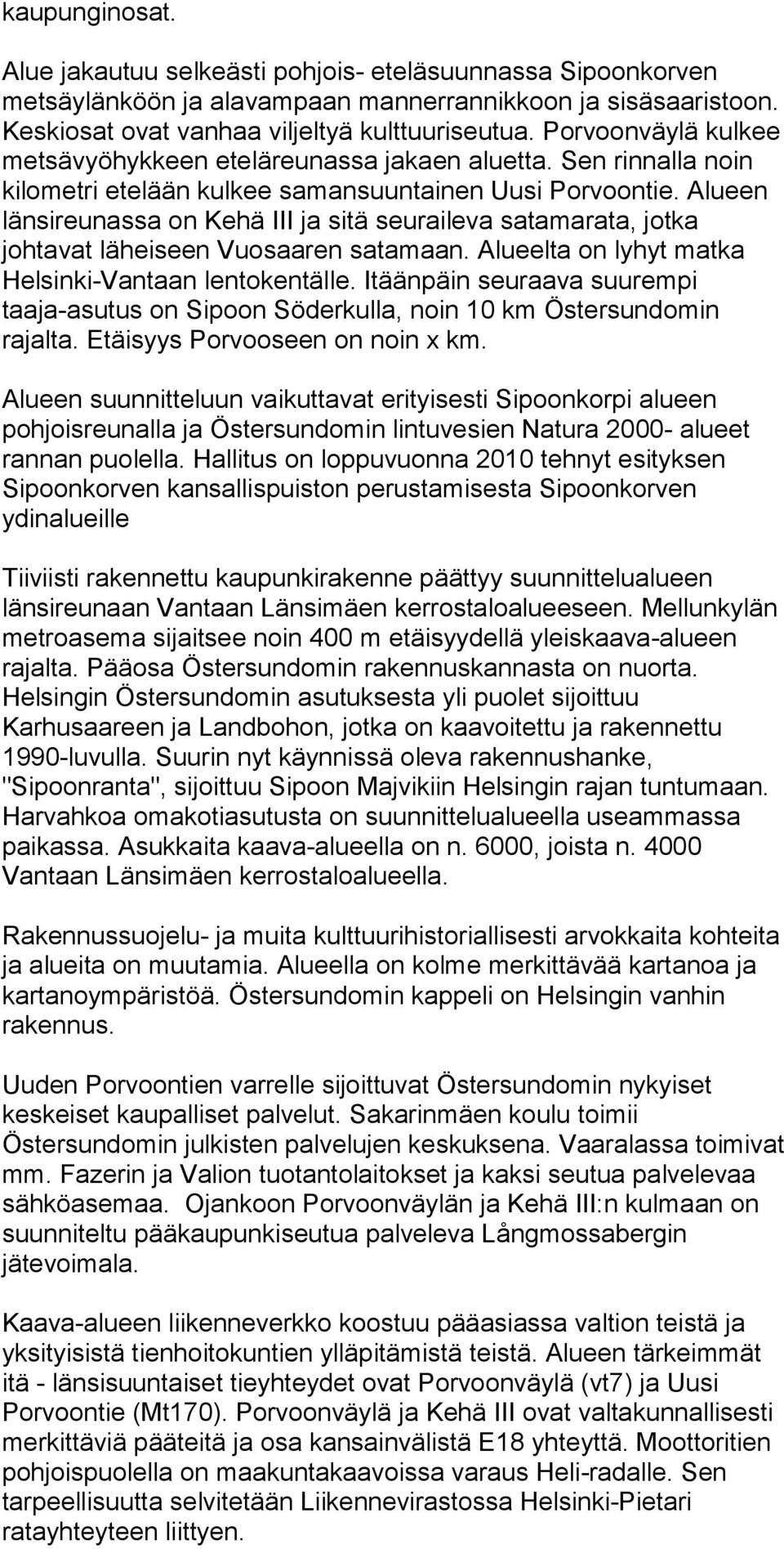 Alueen länsireunassa on Kehä III ja sitä seuraileva satamarata, jotka johtavat läheiseen Vuosaaren satamaan. Alueelta on lyhyt matka Helsinki-Vantaan lentokentälle.