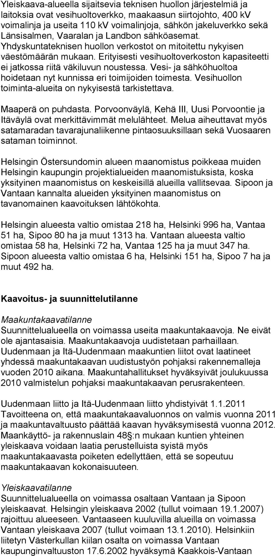 Erityisesti vesihuoltoverkoston kapasiteetti ei jatkossa riitä väkiluvun noustessa. Vesi- ja sähköhuoltoa hoidetaan nyt kunnissa eri toimijoiden toimesta.