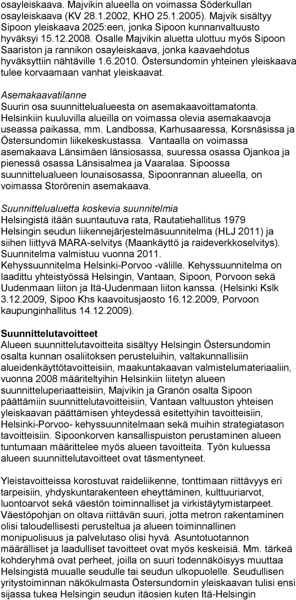 Östersundomin yhteinen yleiskaava tulee korvaamaan vanhat yleiskaavat. Asemakaavatilanne Suurin osa suunnittelualueesta on asemakaavoittamatonta.