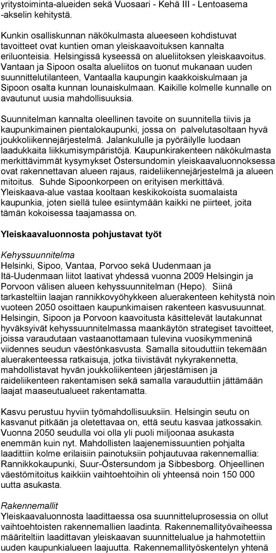 Vantaan ja Sipoon osalta alueliitos on tuonut mukanaan uuden suunnittelutilanteen, Vantaalla kaupungin kaakkoiskulmaan ja Sipoon osalta kunnan lounaiskulmaan.