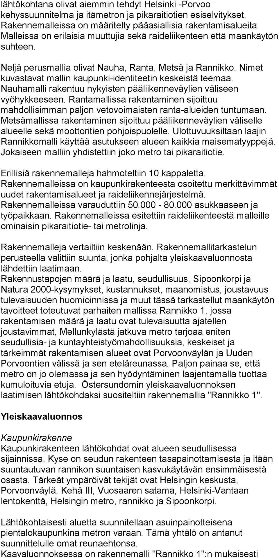 Nauhamalli rakentuu nykyisten pääliikenneväylien väliseen vyöhykkeeseen. Rantamallissa rakentaminen sijoittuu mahdollisimman paljon vetovoimaisten ranta-alueiden tuntumaan.