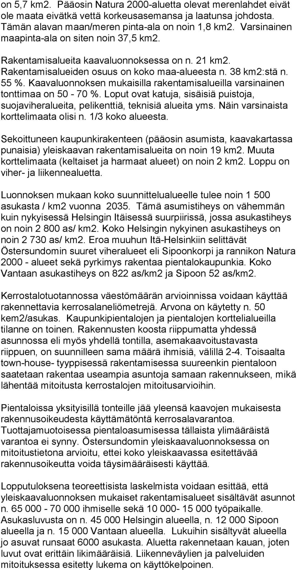 Kaavaluonnoksen mukaisilla rakentamisalueilla varsinainen tonttimaa on 50-70 %. Loput ovat katuja, sisäisiä puistoja, suojaviheralueita, pelikenttiä, teknisiä alueita yms.