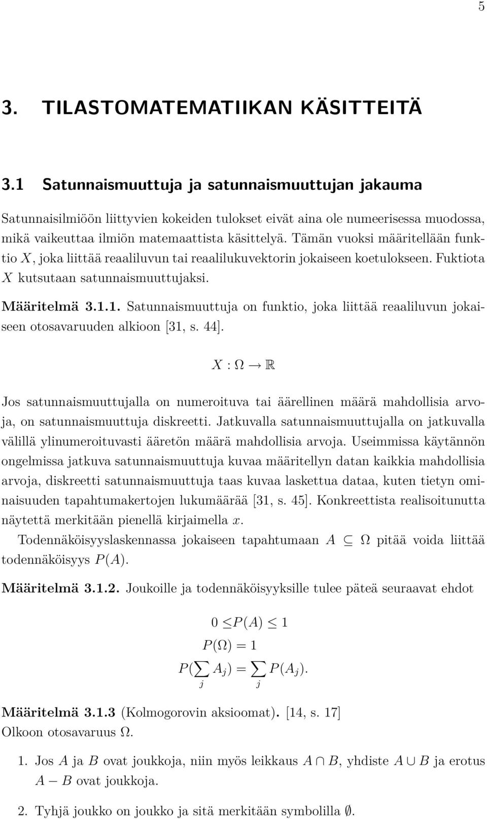 Tämän vuoks määrtellään funkto X, joka lttää reaalluvun ta reaallukuvektorn jokaseen koetulokseen. Fuktota X kutsutaan satunnasmuuttujaks. Määrtelmä 3.