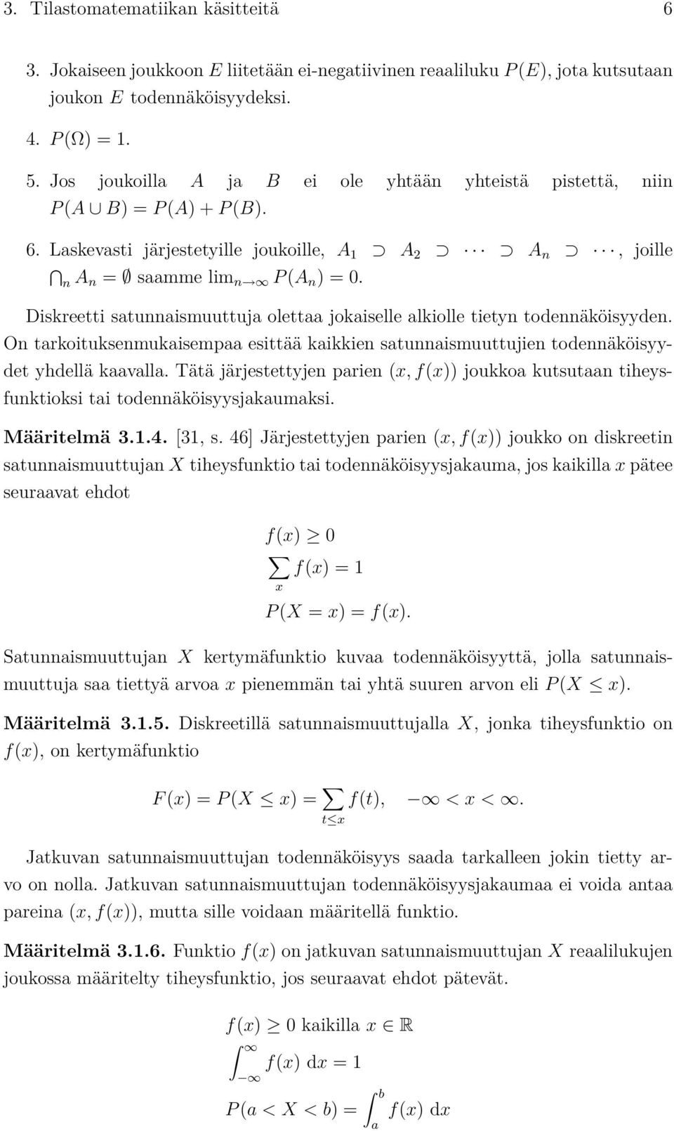 Dskreett satunnasmuuttuja olettaa jokaselle alkolle tetyn todennäkösyyden. On tarkotuksenmukasempaa esttää kakken satunnasmuuttujen todennäkösyydet yhdellä kaavalla.