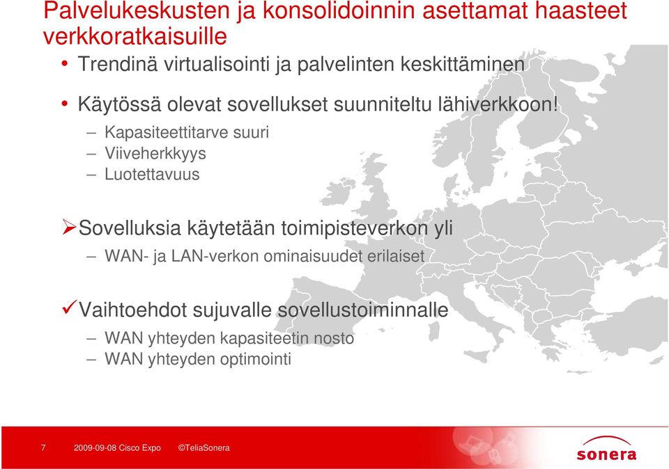 Kapasiteettitarve suuri Viiveherkkyys Luotettavuus Sovelluksia käytetään toimipisteverkon yli WAN- ja