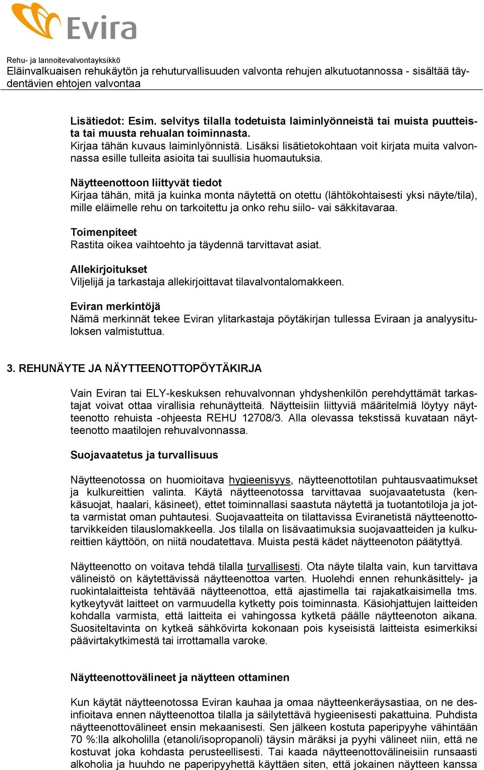 Näytteenottoon liittyvät tiedot Kirjaa tähän, mitä ja kuinka monta näytettä on otettu (lähtökohtaisesti yksi näyte/tila), mille eläimelle rehu on tarkoitettu ja onko rehu siilo- vai säkkitavaraa.