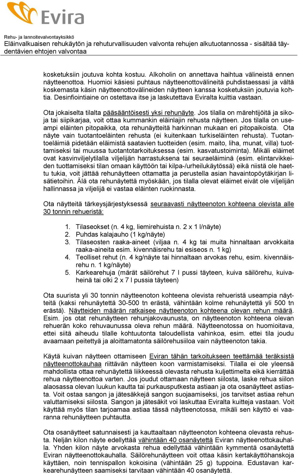 Desinfiointiaine on ostettava itse ja laskutettava Eviralta kuittia vastaan. Ota jokaiselta tilalta pääsääntöisesti yksi rehunäyte.