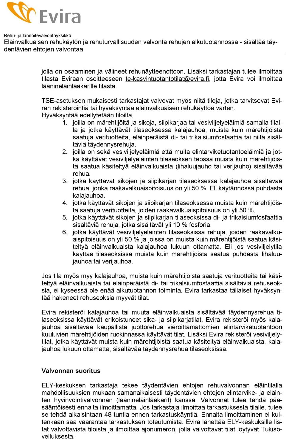 TSE-asetuksen mukaisesti tarkastajat valvovat myös niitä tiloja, jotka tarvitsevat Eviran rekisteröintiä tai hyväksyntää eläinvalkuaisen rehukäyttöä varten. Hyväksyntää edellytetään tiloilta, 1.