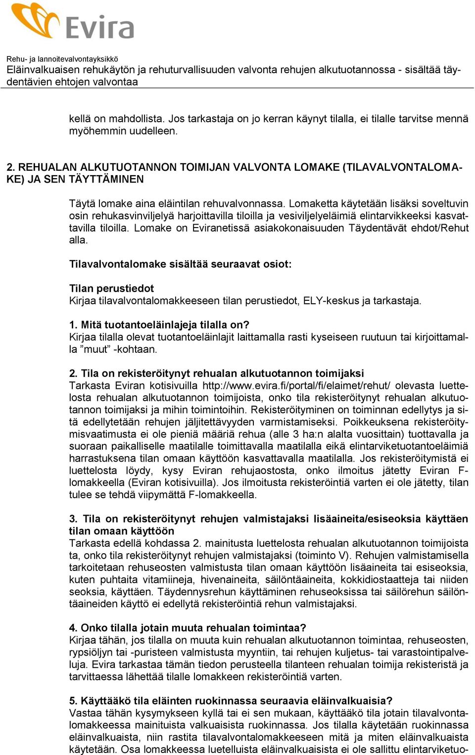 Lomaketta käytetään lisäksi soveltuvin osin rehukasvinviljelyä harjoittavilla tiloilla ja vesiviljelyeläimiä elintarvikkeeksi kasvattavilla tiloilla.