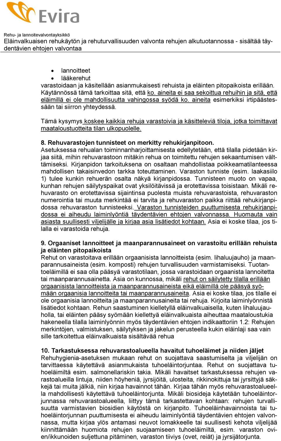 Tämä kysymys koskee kaikkia rehuja varastoivia ja käsitteleviä tiloja, jotka toimittavat maataloustuotteita tilan ulkopuolelle. 8. Rehuvarastojen tunnisteet on merkitty rehukirjanpitoon.