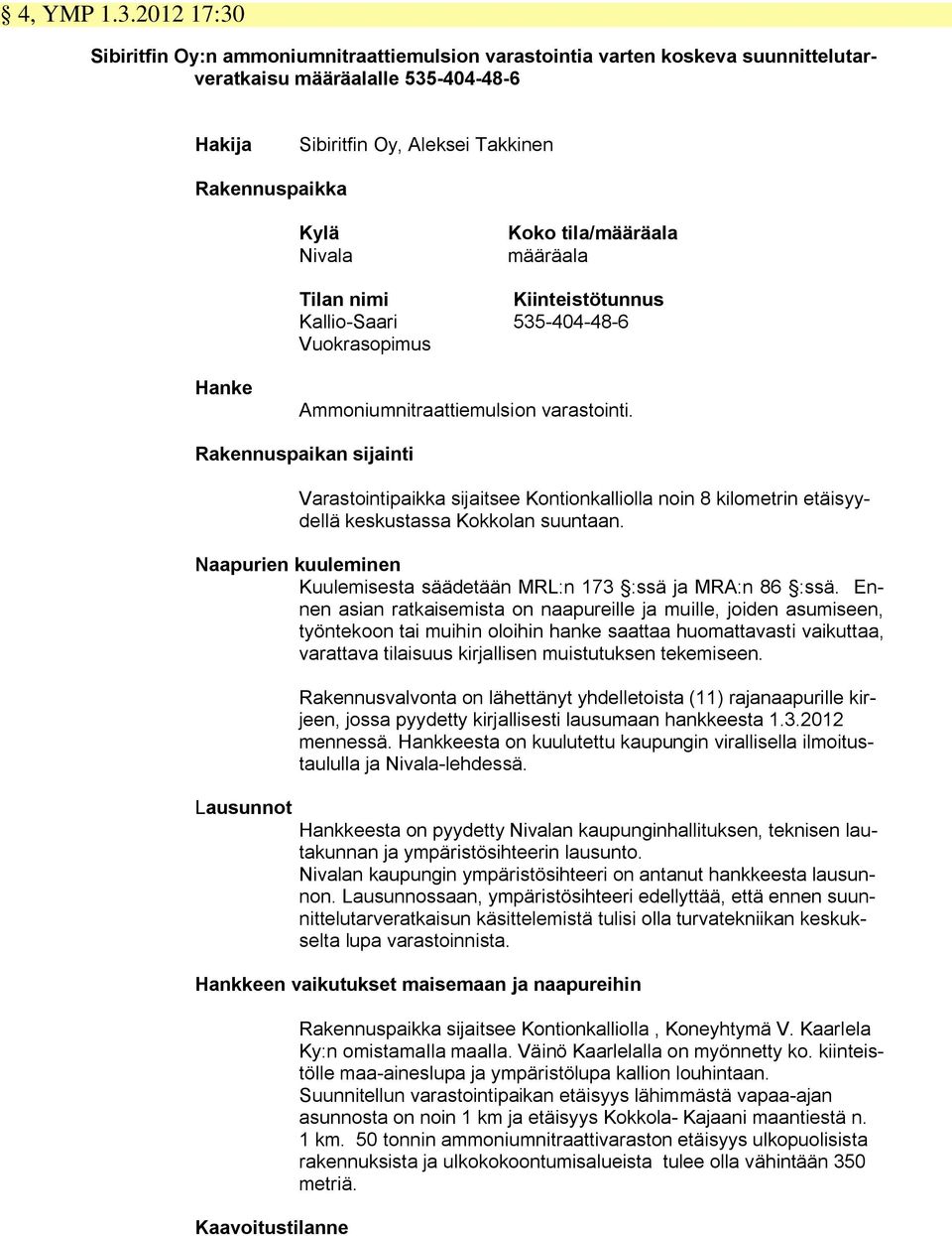Koko tila/määräala määräala Tilan nimi Kiinteistötunnus Kallio-Saari 535-404-48-6 Vuokrasopimus Hanke Ammoniumnitraattiemulsion varastointi.