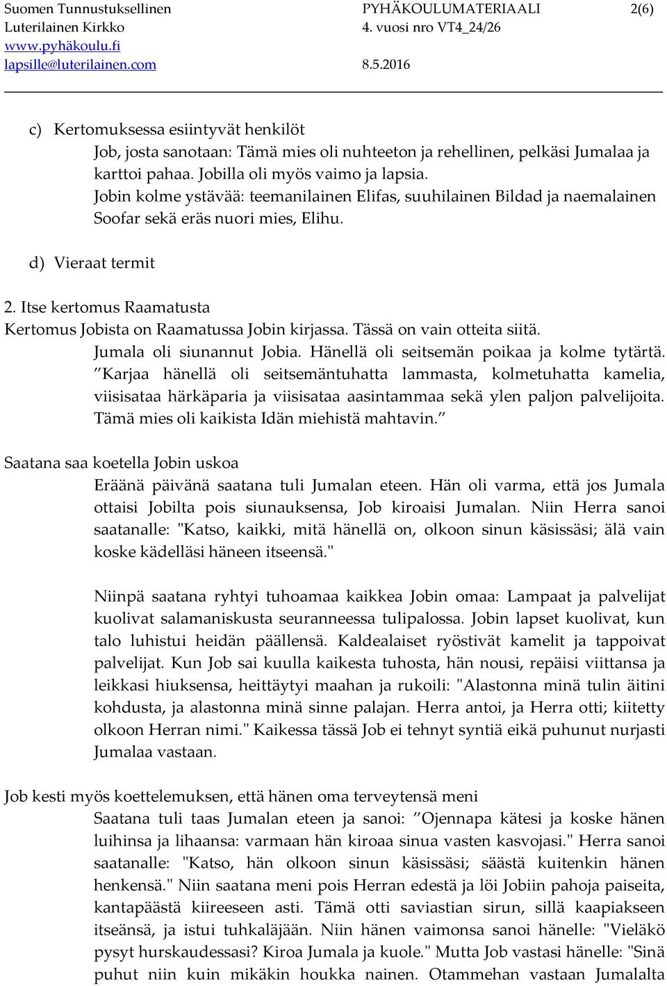 Itse kertomus Raamatusta Kertomus Jobista on Raamatussa Jobin kirjassa. Tässä on vain otteita siitä. Jumala oli siunannut Jobia. Hänellä oli seitsemän poikaa ja kolme tytärtä.