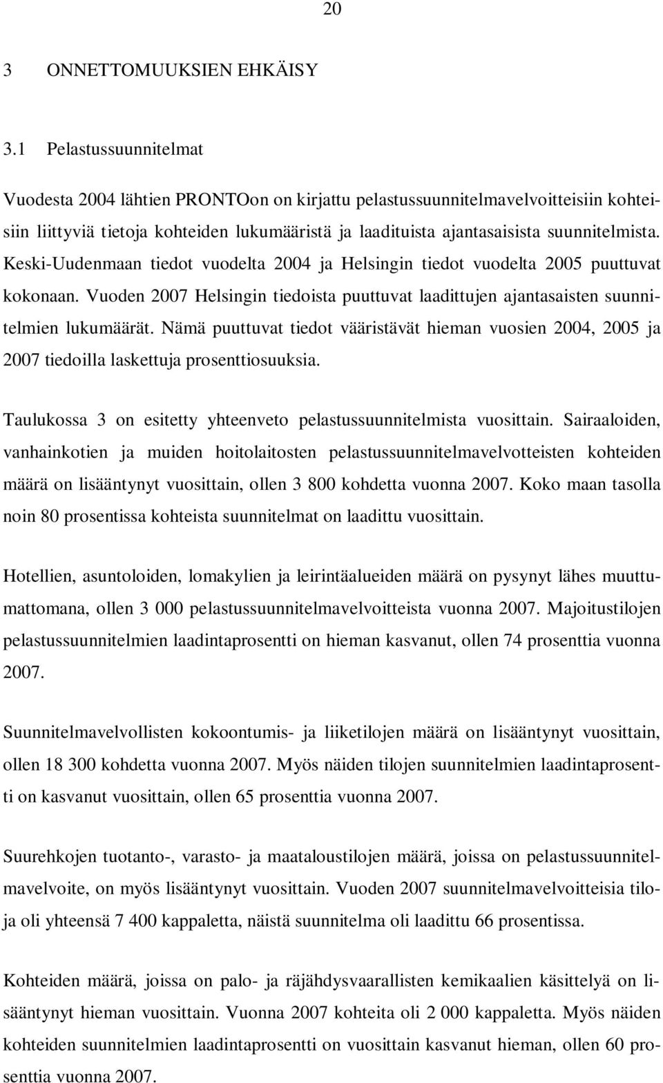 Keski-Uudenmaan tiedot vuodelta 24 ja Helsingin tiedot vuodelta 25 puuttuvat kokonaan. Vuoden 27 Helsingin tiedoista puuttuvat laadittujen ajantasaisten suunnitelmien t.