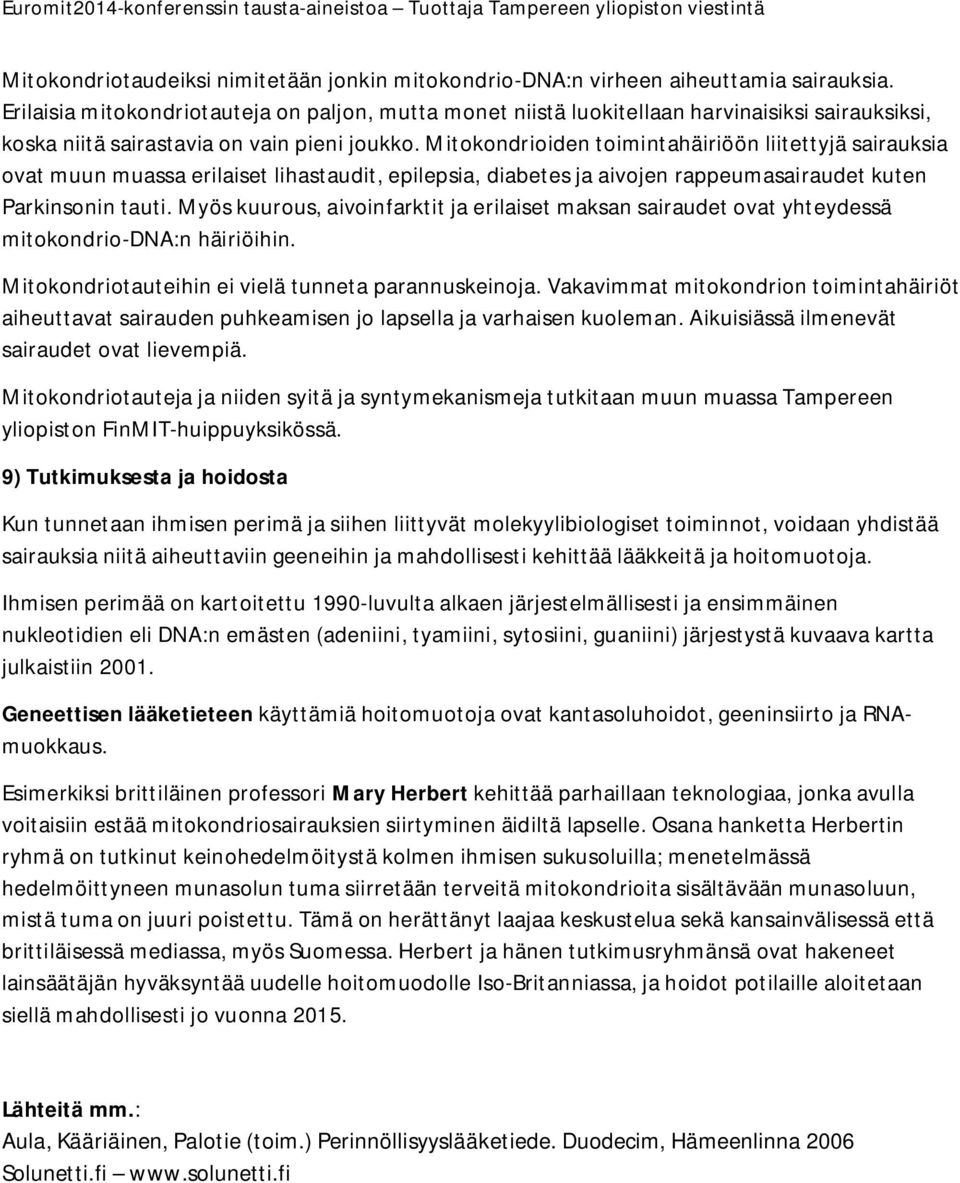 Mitokondrioiden toimintahäiriöön liitettyjä sairauksia ovat muun muassa erilaiset lihastaudit, epilepsia, diabetes ja aivojen rappeumasairaudet kuten Parkinsonin tauti.