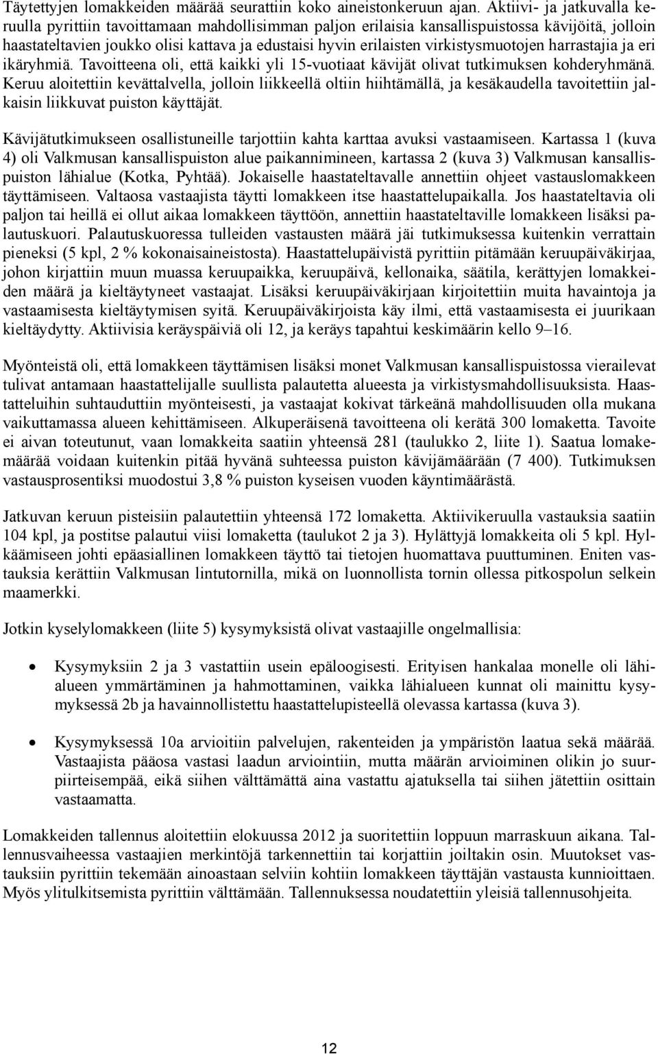 virkistysmuotojen harrastajia ja eri ikäryhmiä. Tavoitteena oli, että kaikki yli 15-vuotiaat kävijät olivat tutkimuksen kohderyhmänä.