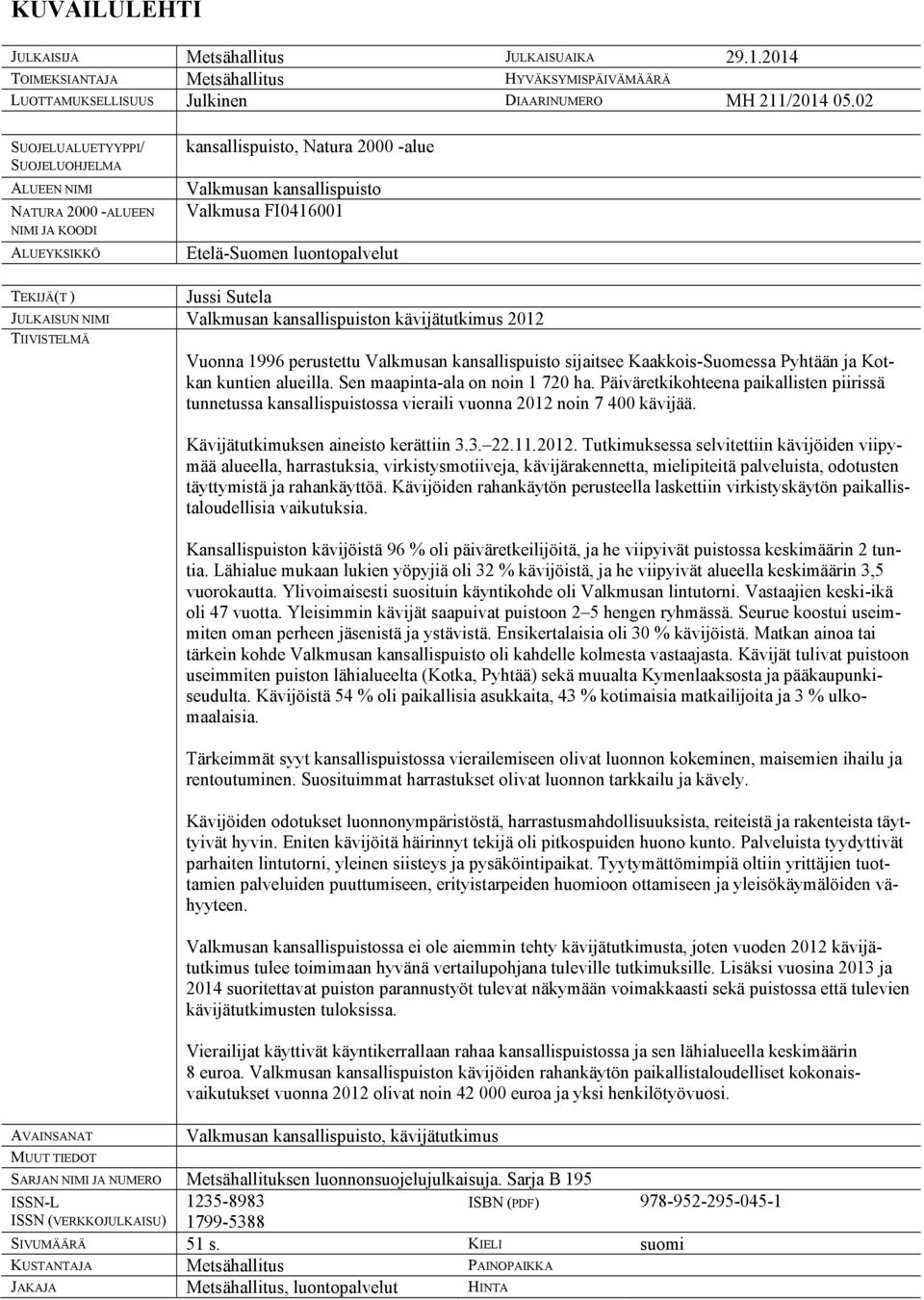 luontopalvelut TEKIJÄ(T ) Jussi Sutela JULKAISUN NIMI Valkmusan kansallispuiston kävijätutkimus 2012 TIIVISTELMÄ AVAINSANAT MUUT TIEDOT Vuonna 1996 perustettu Valkmusan kansallispuisto sijaitsee