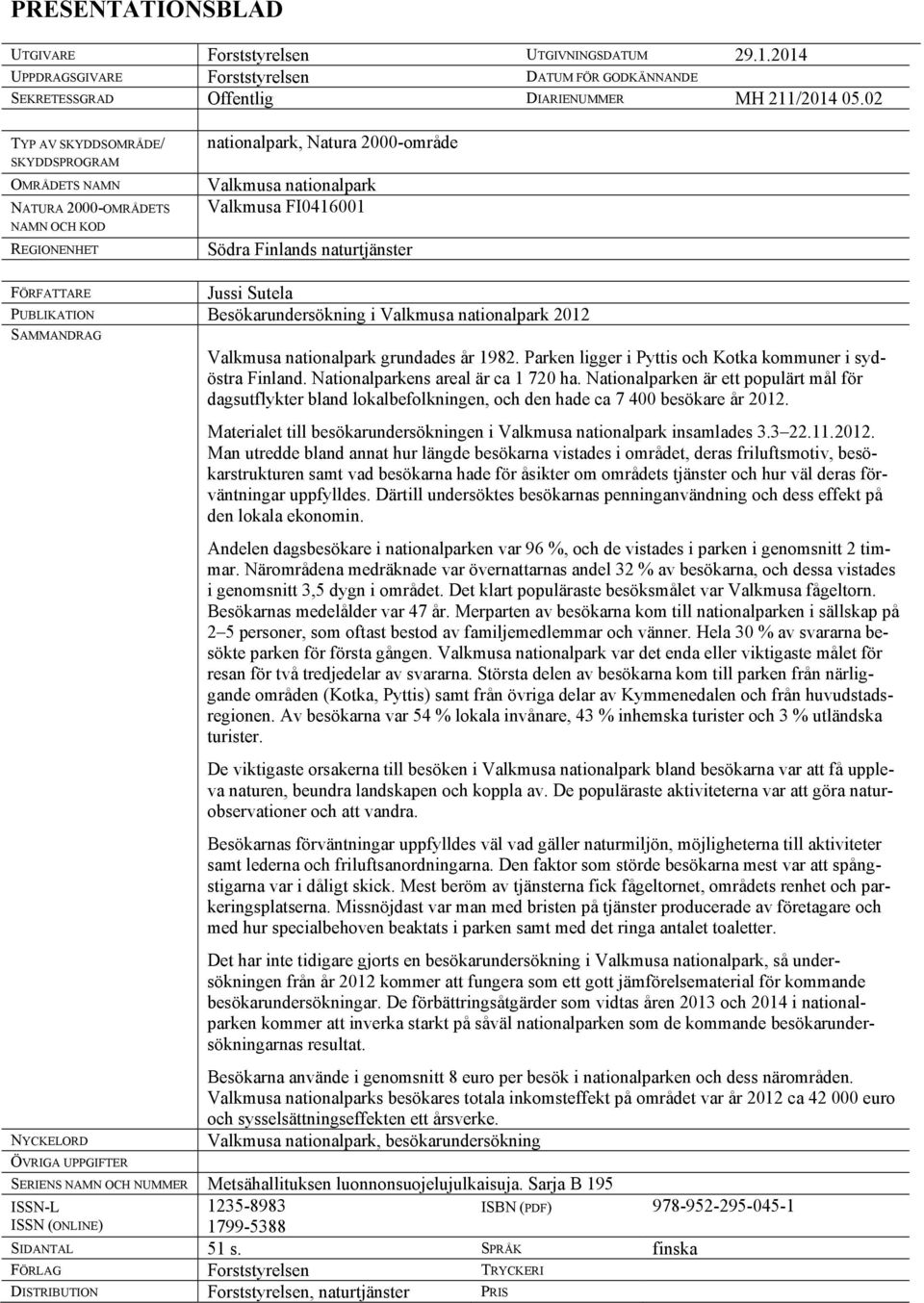 naturtjänster FÖRFATTARE Jussi Sutela PUBLIKATION Besökarundersökning i Valkmusa nationalpark 2012 SAMMANDRAG NYCKELORD ÖVRIGA UPPGIFTER Valkmusa nationalpark grundades år 1982.