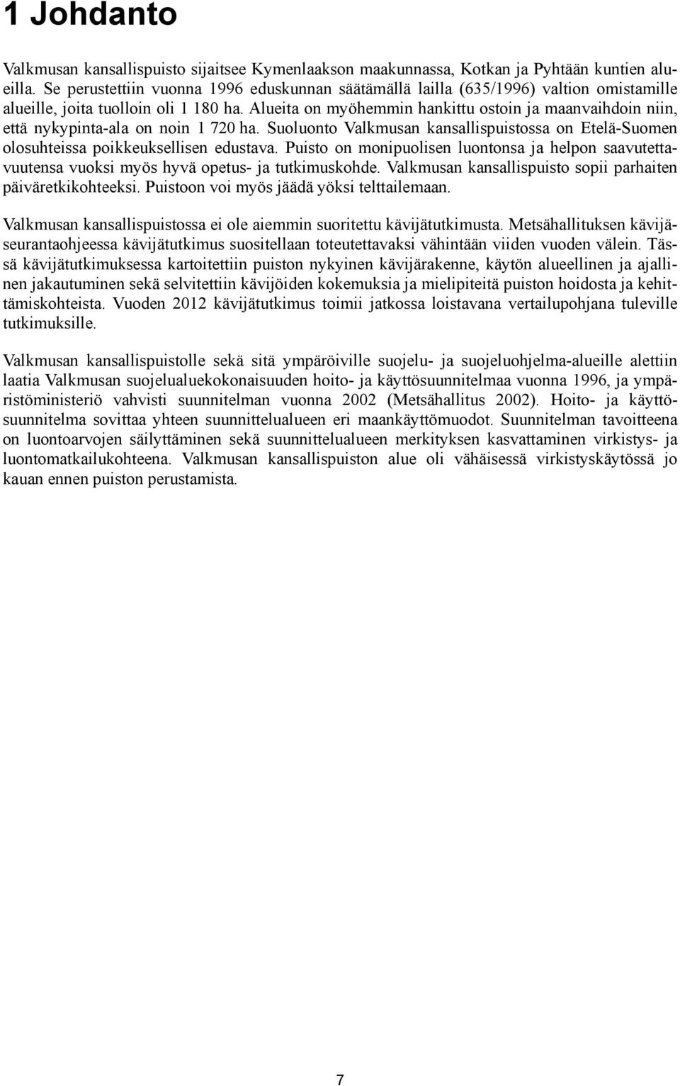 Alueita on myöhemmin hankittu ostoin ja maanvaihdoin niin, että nykypinta-ala on noin 1 720 ha. Suoluonto Valkmusan kansallispuistossa on Etelä-Suomen olosuhteissa poikkeuksellisen edustava.