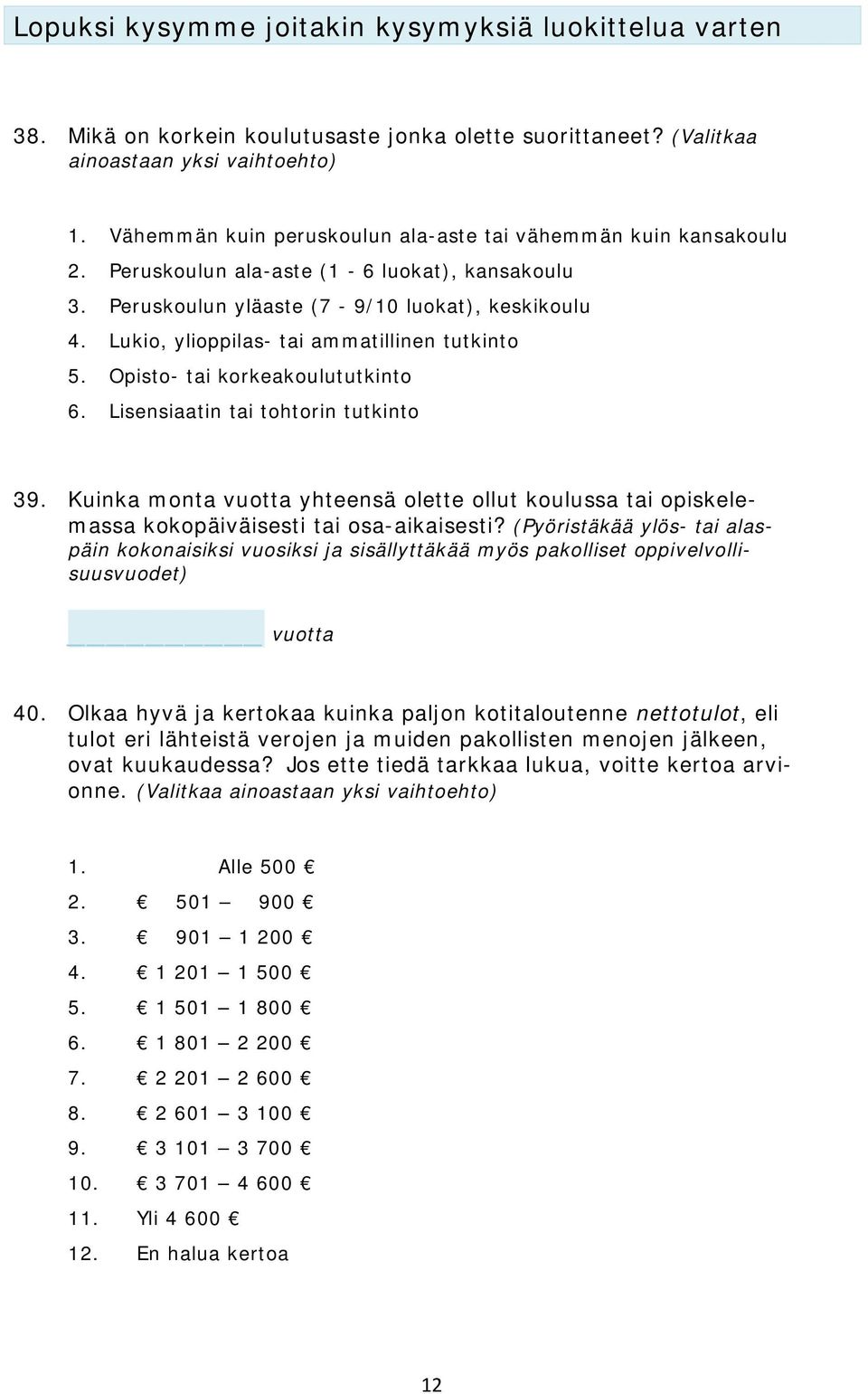 Lukio, ylioppilas- tai ammatillinen tutkinto 5. Opisto- tai korkeakoulututkinto 6. Lisensiaatin tai tohtorin tutkinto 39.