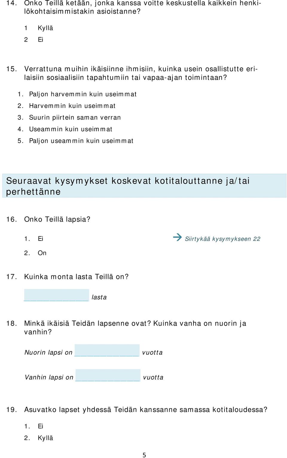 Suurin piirtein saman verran 4. Useammin kuin useimmat 5. Paljon useammin kuin useimmat Seuraavat kysymykset koskevat kotitalouttanne ja/tai perhettänne 16. Onko Teillä lapsia? 1. Ei Siirtykää kysymykseen 22 2.