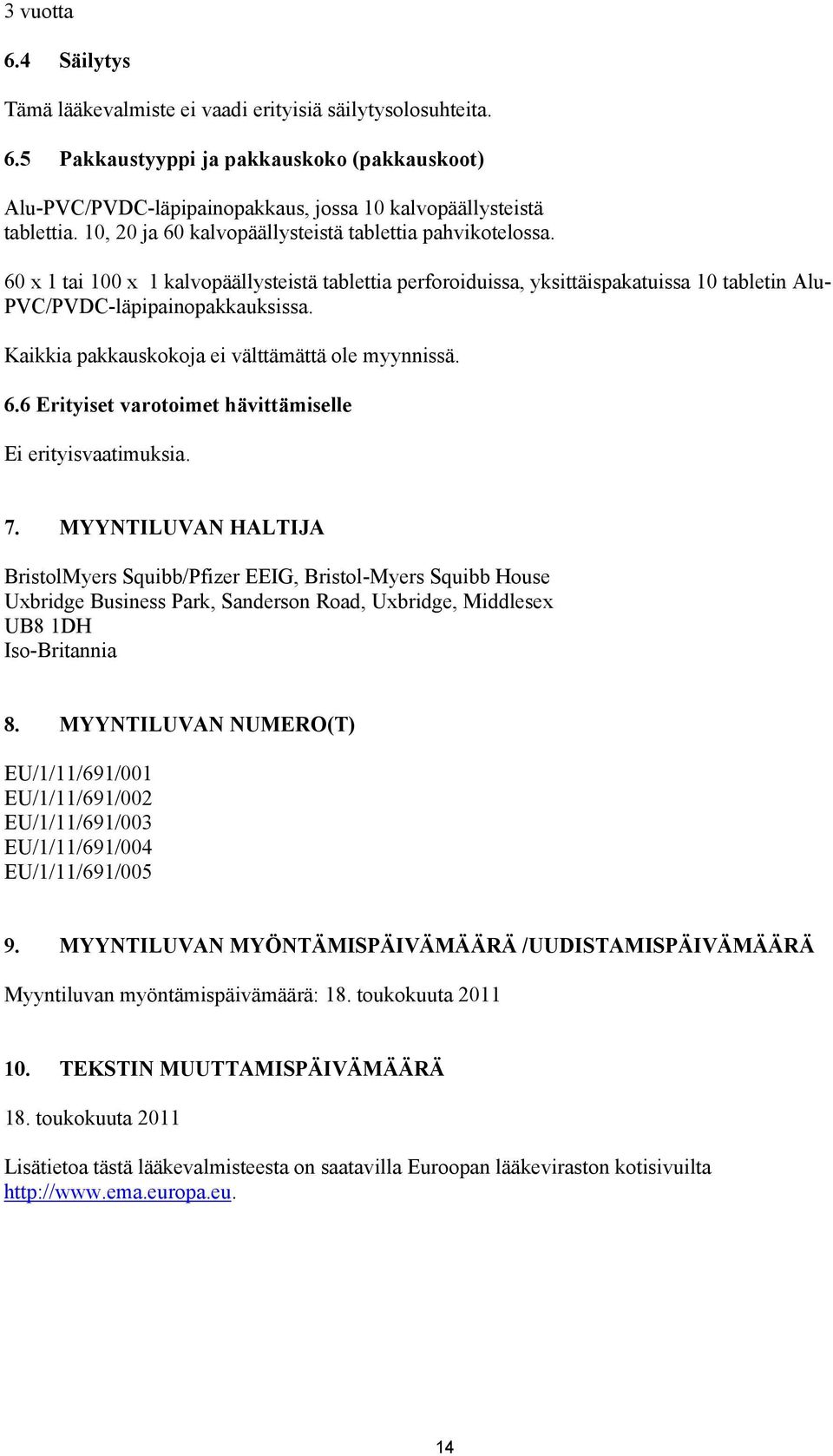 Kaikkia pakkauskokoja ei välttämättä ole myynnissä. 6.6 Erityiset varotoimet hävittämiselle Ei erityisvaatimuksia. 7.