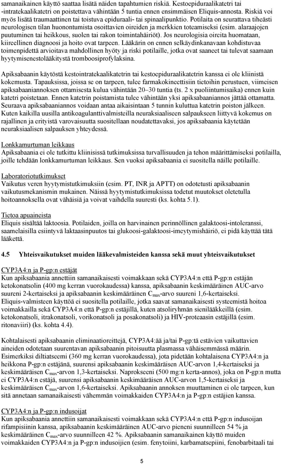 Potilaita on seurattava tiheästi neurologisen tilan huonontumista osoittavien oireiden ja merkkien toteamiseksi (esim. alaraajojen puutuminen tai heikkous, suolen tai rakon toimintahäiriöt).