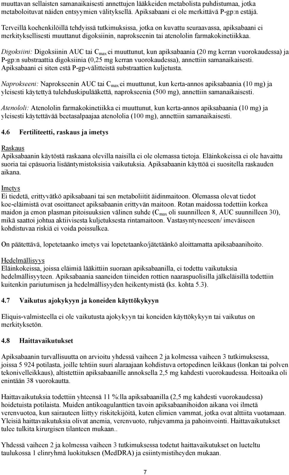 Digoksiini: Digoksiinin AUC tai C max ei muuttunut, kun apiksabaania (20 mg kerran vuorokaudessa) ja P-gp:n substraattia digoksiinia (0,25 mg kerran vuorokaudessa), annettiin samanaikaisesti.