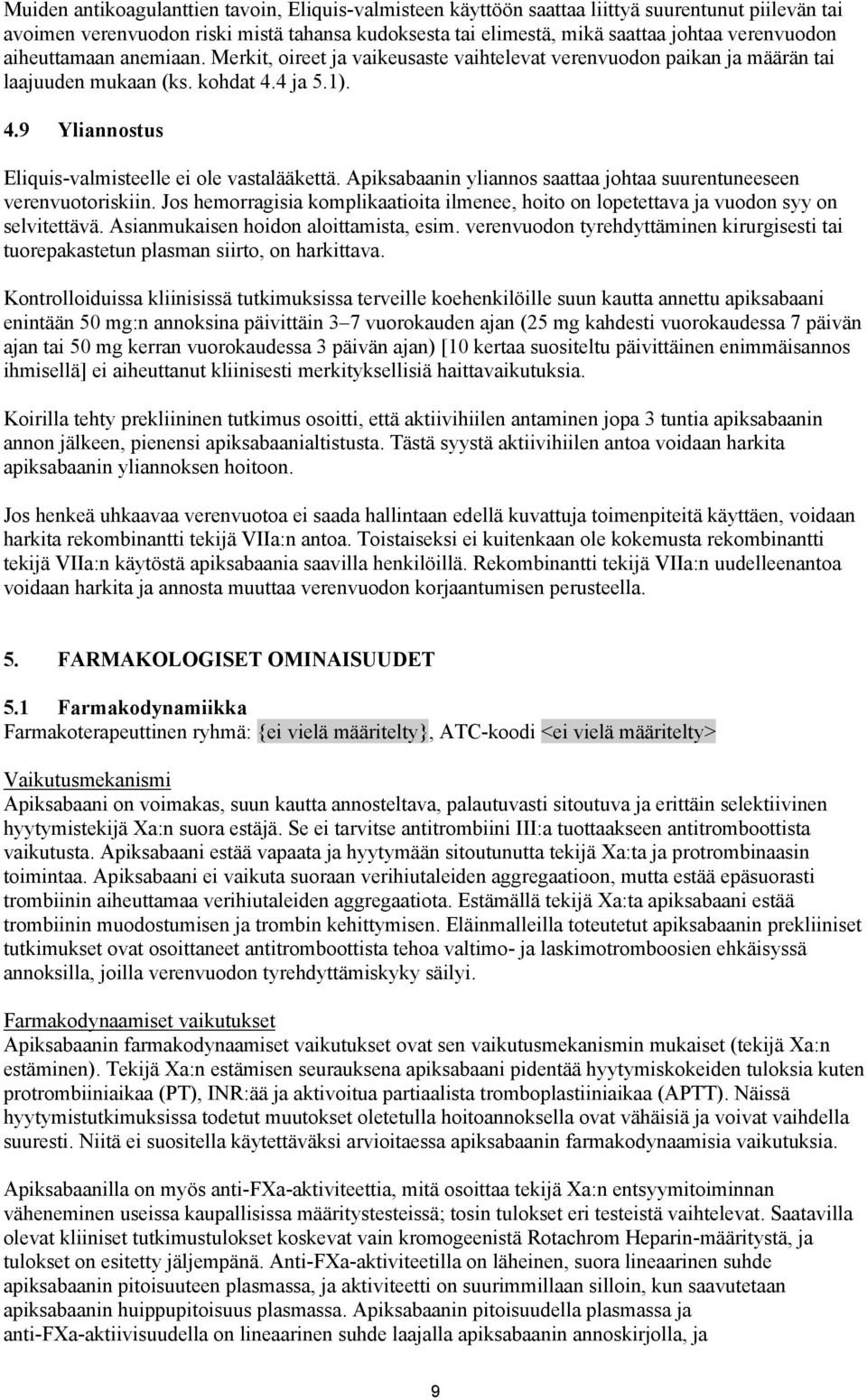 Apiksabaanin yliannos saattaa johtaa suurentuneeseen verenvuotoriskiin. Jos hemorragisia komplikaatioita ilmenee, hoito on lopetettava ja vuodon syy on selvitettävä.