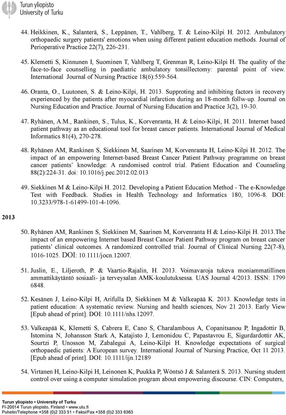 The quality of the face-to-face counselling in paediatric ambulatory tonsillectomy: parental point of view. International Journal of Nursing Practice 18(6):559-564. 46. Oranta, O., Luutonen, S.