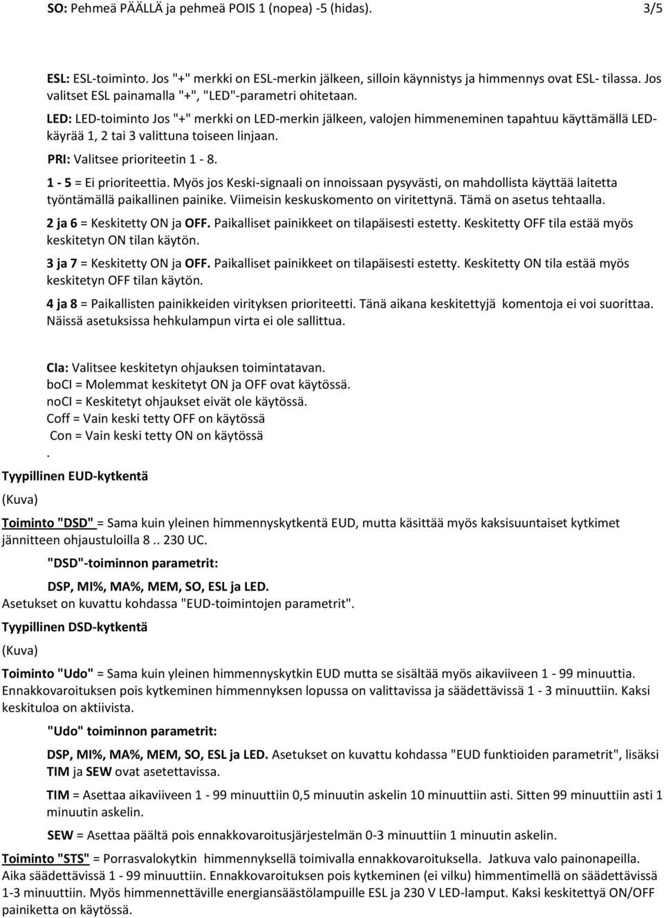 LED: LED-toiminto Jos "+" merkki on LED-merkin jälkeen, valojen himmeneminen tapahtuu käyttämällä LEDkäyrää 1, 2 tai 3 valittuna toiseen linjaan. PRI: Valitsee prioriteetin 1-8.