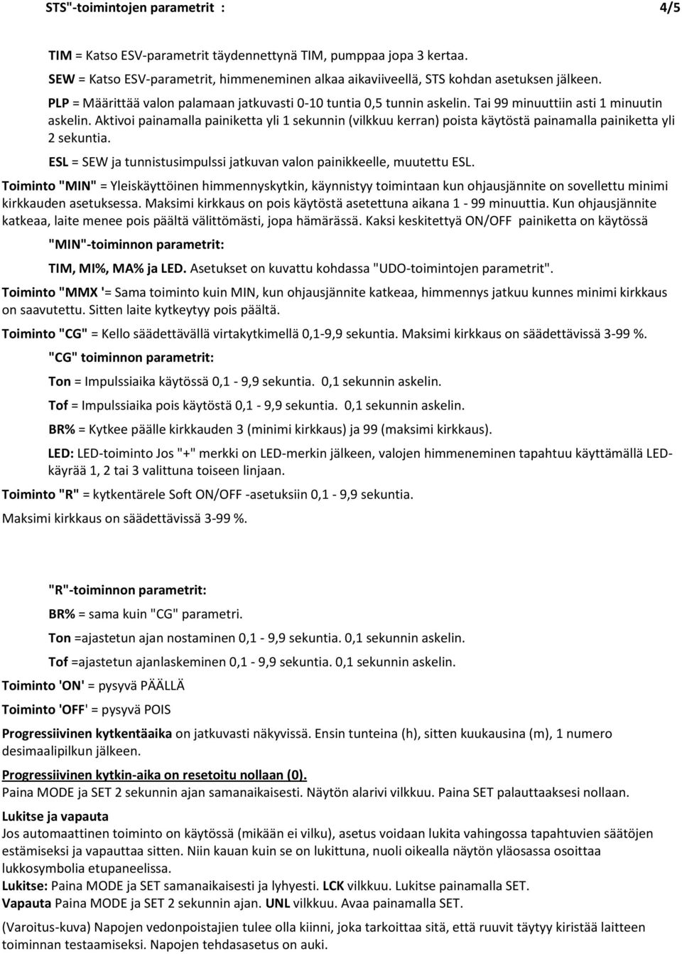 Aktivoi painamalla painiketta yli 1 sekunnin (vilkkuu kerran) poista käytöstä painamalla painiketta yli 2 sekuntia. ESL = SEW ja tunnistusimpulssi jatkuvan valon painikkeelle, muutettu ESL.