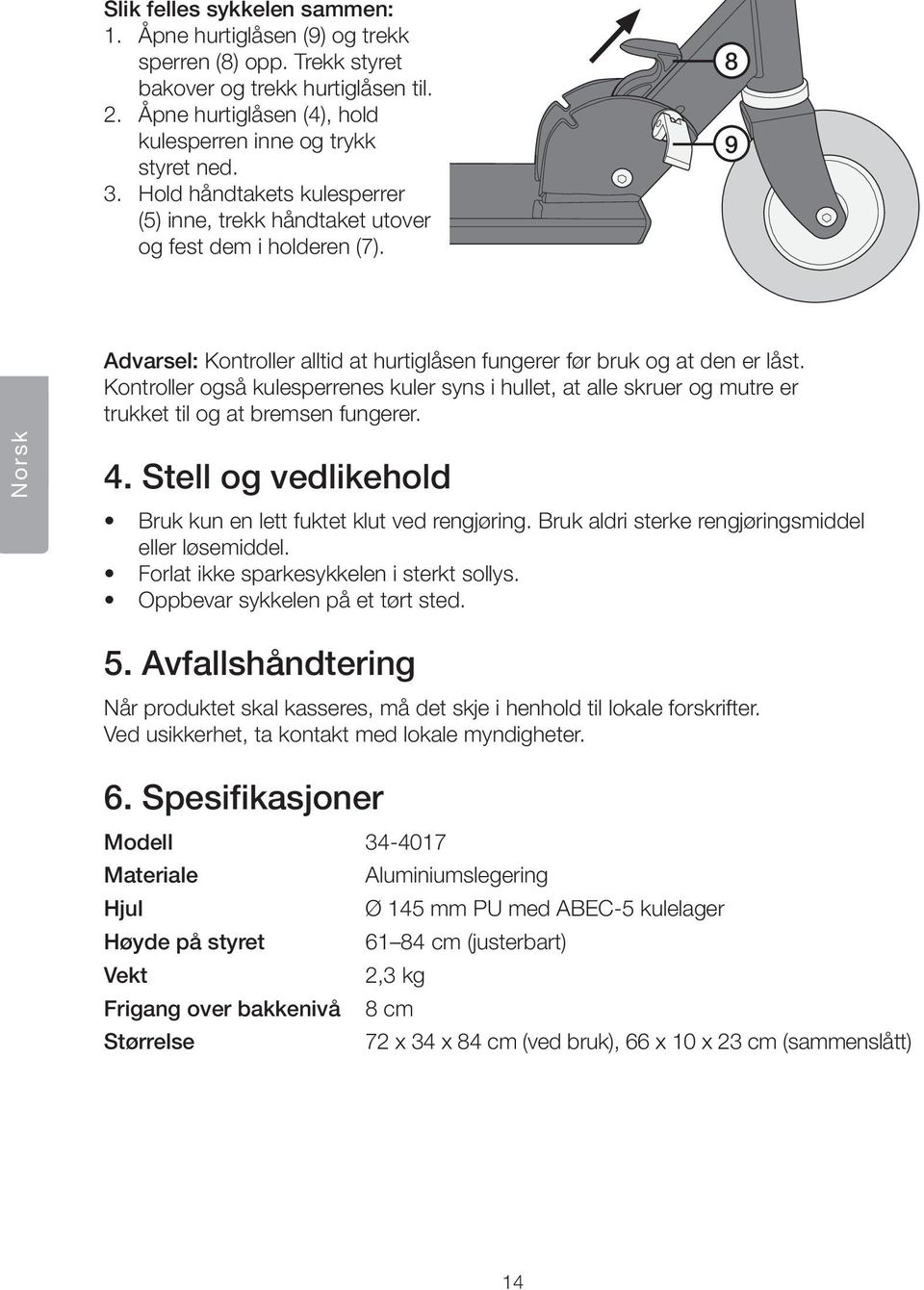 Kontroller også kulesperrenes kuler syns i hullet, at alle skruer og mutre er trukket til og at bremsen fungerer. Norsk 4. Stell og vedlikehold Bruk kun en lett fuktet klut ved rengjøring.