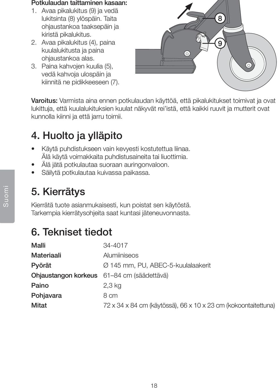8 9 Varoitus: Varmista aina ennen potkulaudan käyttöä, että pikalukitukset toimivat ja ovat lukittuja, että kuulalukituksien kuulat näkyvät rei istä, että kaikki ruuvit ja mutterit ovat kunnolla