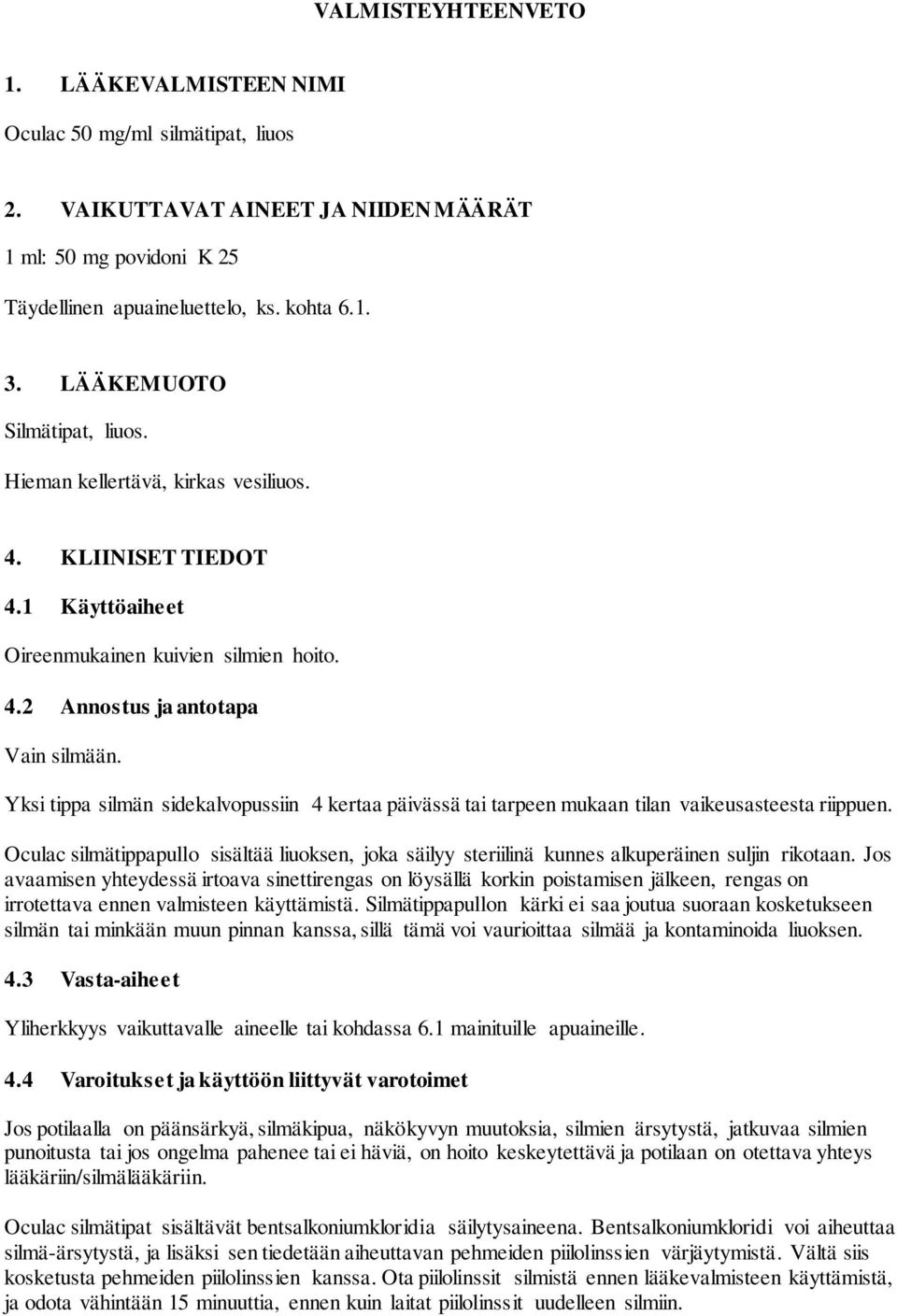 Yksi tippa silmän sidekalvopussiin 4 kertaa päivässä tai tarpeen mukaan tilan vaikeusasteesta riippuen.