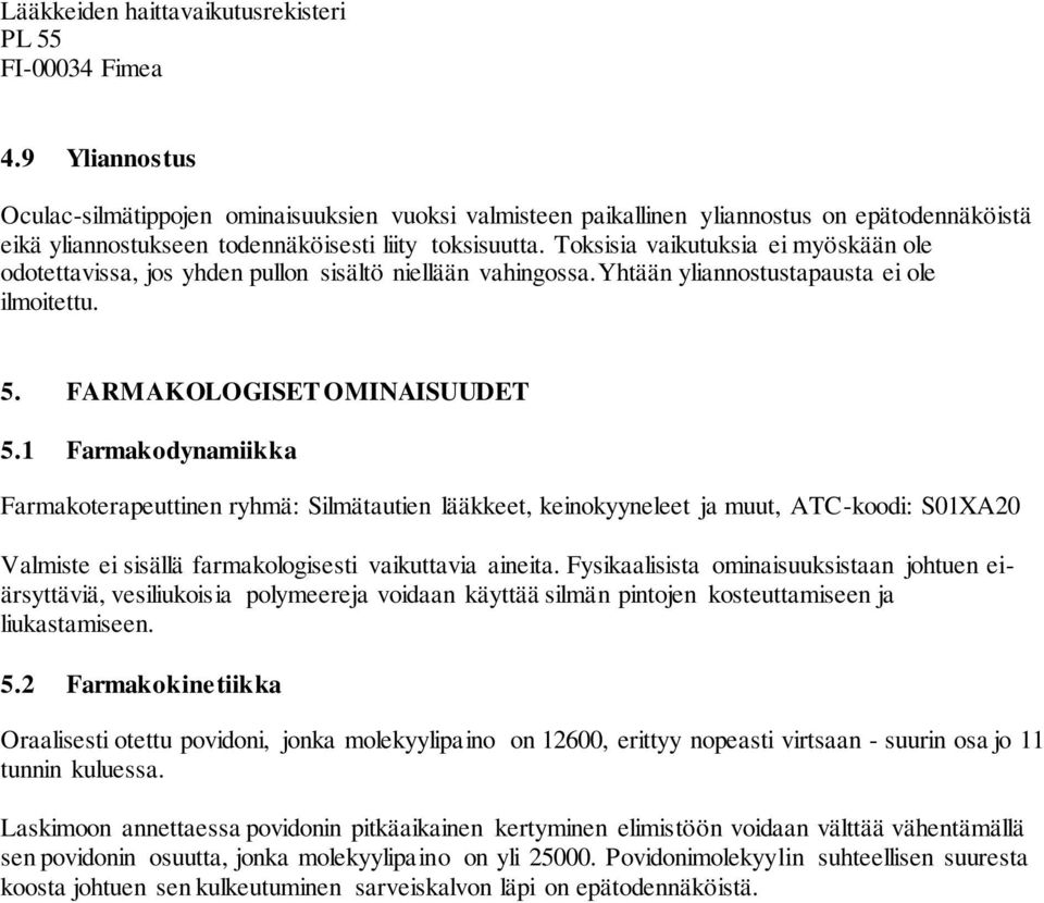 Toksisia vaikutuksia ei myöskään ole odotettavissa, jos yhden pullon sisältö niellään vahingossa.yhtään yliannostustapausta ei ole ilmoitettu. 5. FARMAKOLOGISET OMINAISUUDET 5.