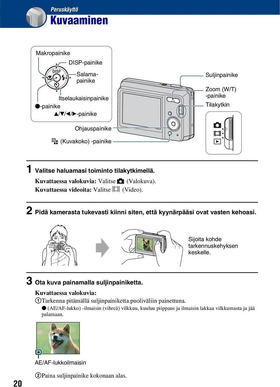 2 Pidä kamerasta tukevasti kiinni siten, että kyynärpääsi ovat vasten kehoasi. Sijoita kohde tarkennuskehyksen keskelle. 3 Ota kuva painamalla suljinpainiketta.