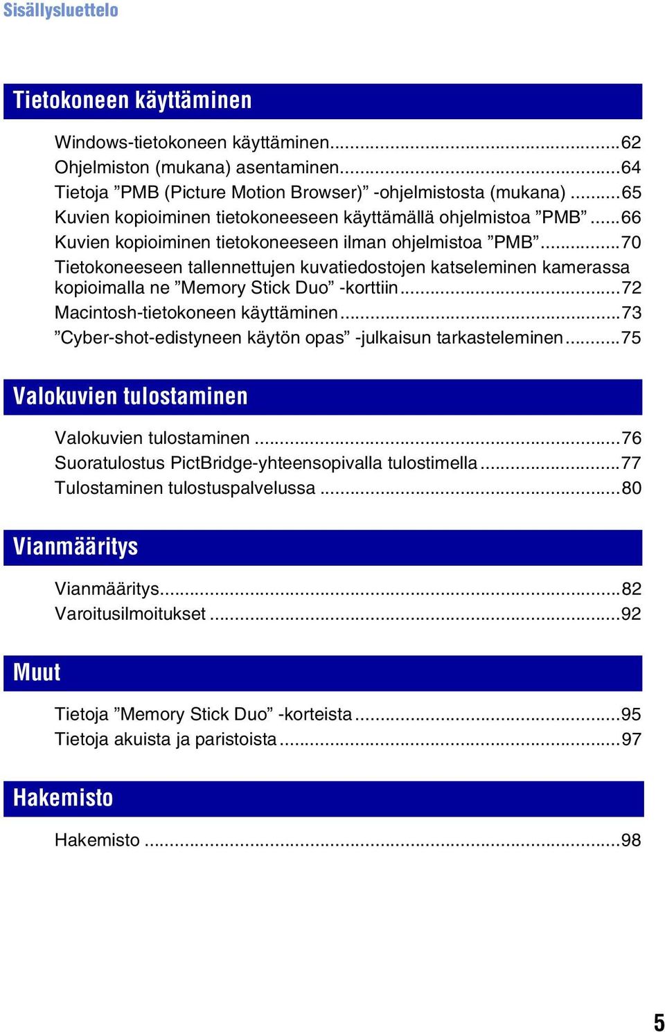 ..70 Tietokoneeseen tallennettujen kuvatiedostojen katseleminen kamerassa kopioimalla ne Memory Stick Duo -korttiin...72 Macintosh-tietokoneen käyttäminen.