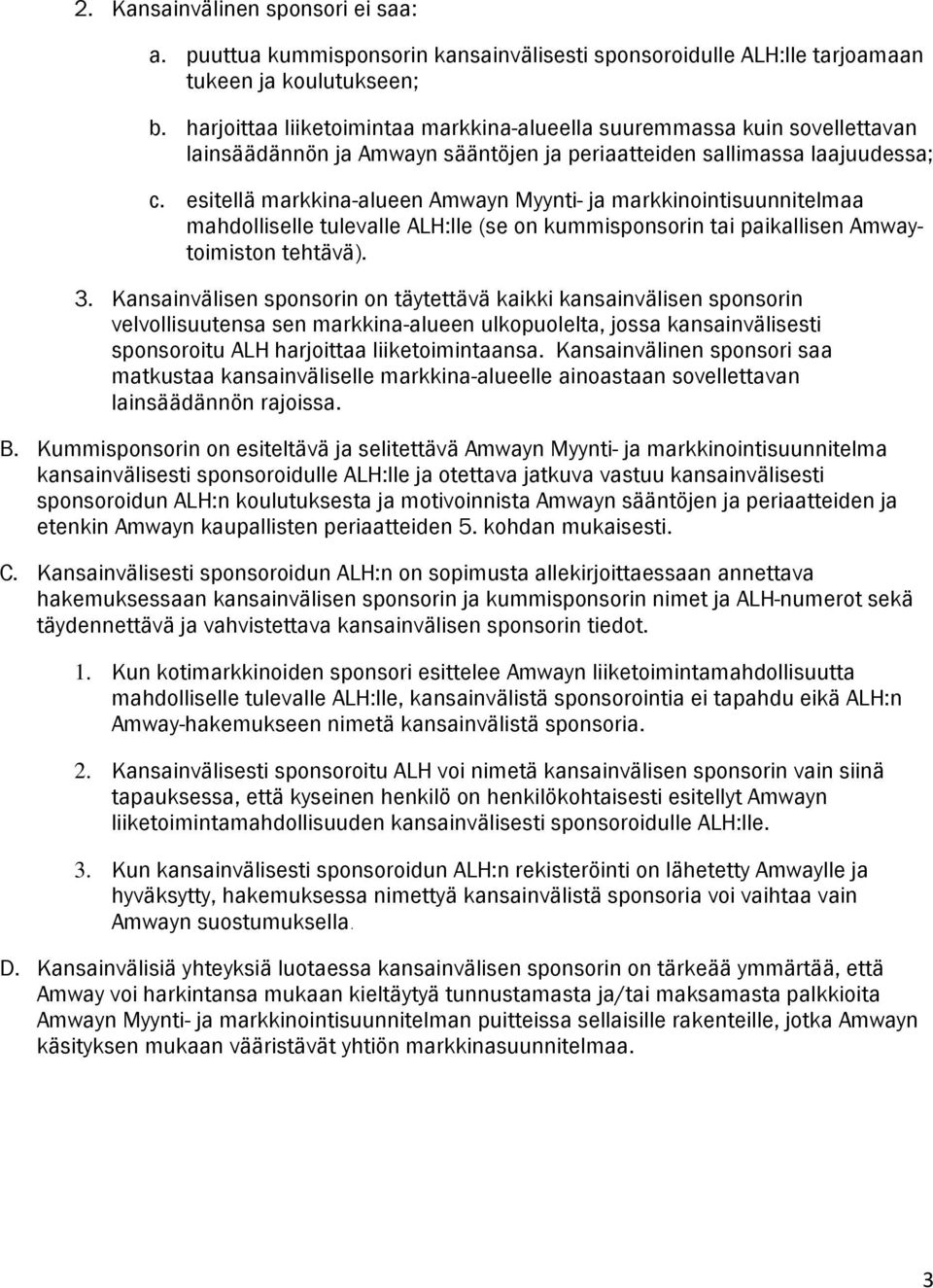 esitellä markkina-alueen Amwayn Myynti- ja markkinointisuunnitelmaa mahdolliselle tulevalle ALH:lle (se on kummisponsorin tai paikallisen Amwaytoimiston tehtävä). 3.