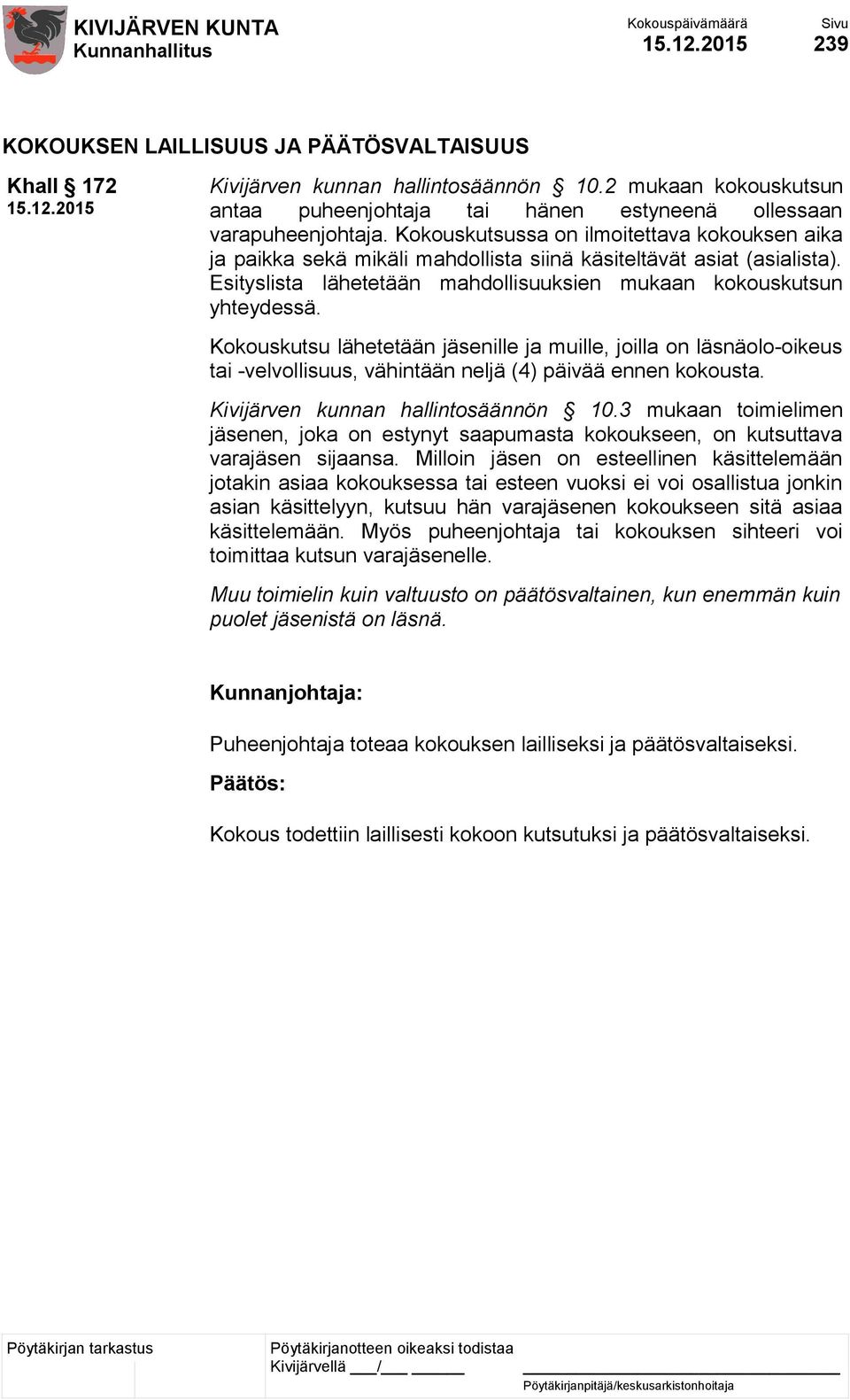 Kokouskutsussa on ilmoitettava kokouksen aika ja paikka sekä mikäli mahdollista siinä käsiteltävät asiat (asialista). Esityslista lähetetään mahdollisuuksien mukaan kokouskutsun yhteydessä.